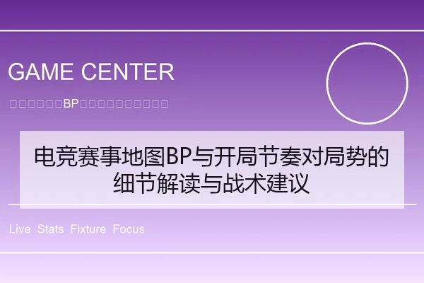 电竞赛事地图BP与开局节奏对局势的细节解读与战术建议
